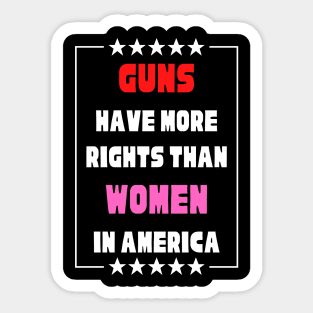 Guns Have More Rights Than Women in America Sticker